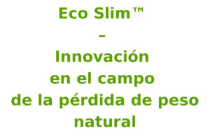 Eco Slim ™ – Innovación en el campo de la pérdida de peso natural