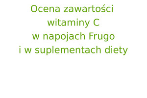 Ocena zawartości witaminy C w napojach Frugo i w suplementach diety
