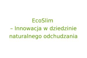 Eco Slim ™ – Innowacja w dziedzinie naturalnego odchudzania