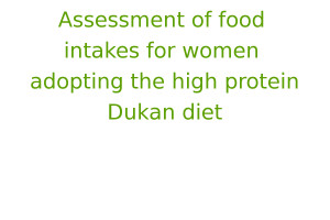 Assessment of food intakes for women adopting the high protein Dukan diet