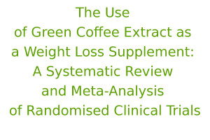 The Use of Green Coffee Extract as a Weight Loss Supplement: A Systematic Review and Meta-Analysis of Randomised Clinical Trials