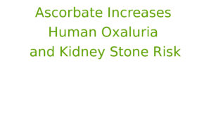 Ascorbate Increases Human Oxaluria and Kidney Stone Risk