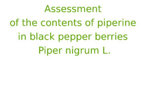 Assessment of the contents of piperine in black pepper berries Piper nigrum L.