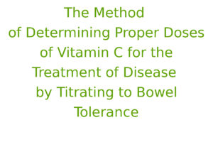 The Method of Determining Proper Doses of Vitamin C for the Treatment of Disease by Titrating to Bowel Tolerance