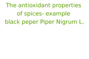 The antioxidant properties of spices- example black peper Piper Nigrum L.