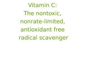 Vitamin C: The nontoxic, nonrate-limited, antioxidant free radical scavenger