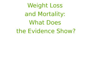 Weight Loss and Mortality: What Does the Evidence Show?