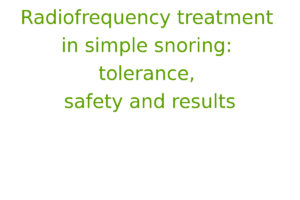 Radiofrequency treatment in simple snoring: tolerance, safety and results