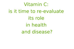 Vitamin C - is it time to re-evaluate its role in health and disease