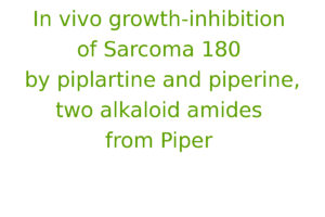 In vivo growth-inhibition of Sarcoma 180 by piplartine and piperine, two alkaloid amides from Piper