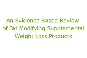 An Evidence-Based Review of Fat Modifying Supplemental Weight Loss Products