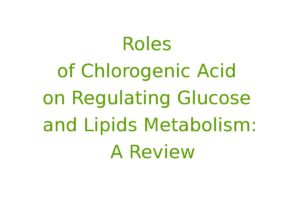 Roles of Chlorogenic Acid on Regulating Glucose and Lipids Metabolism: A Review