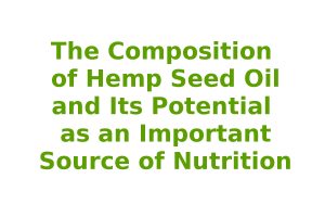 The Composition of Hemp Seed Oil and Its Potential as an Important Source of Nutrition